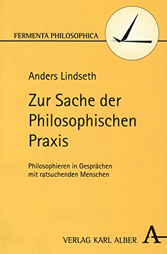 Zur Sache der Philosophischen Praxis: Philosophieren in Gesprächen mit ratsuchenden Menschen (Fermenta philosophica) von Verlag Karl Alber